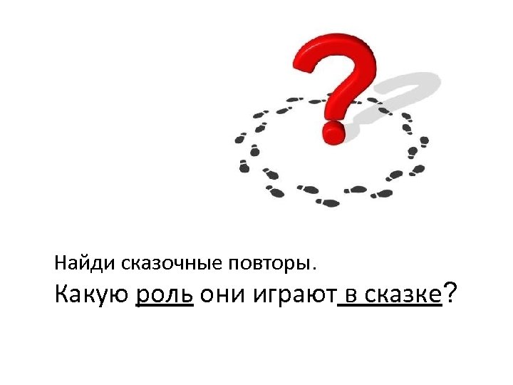 Найди сказочные повторы. Какую роль они играют в сказке? 