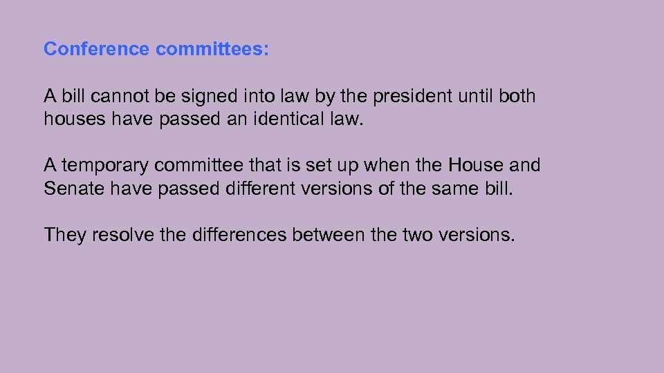 Conference committees: A bill cannot be signed into law by the president until both