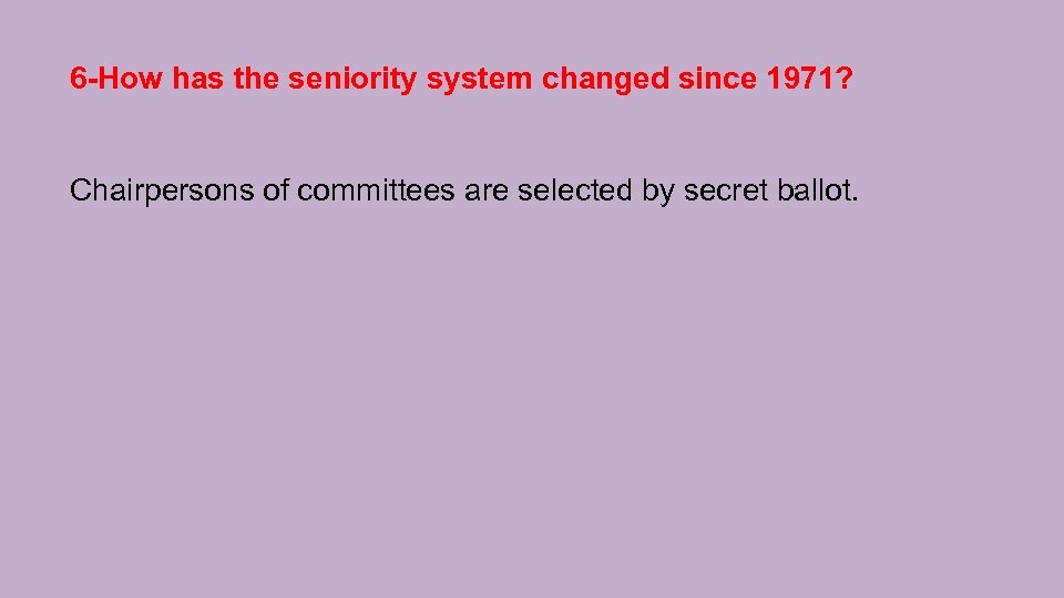 6 -How has the seniority system changed since 1971? Chairpersons of committees are selected