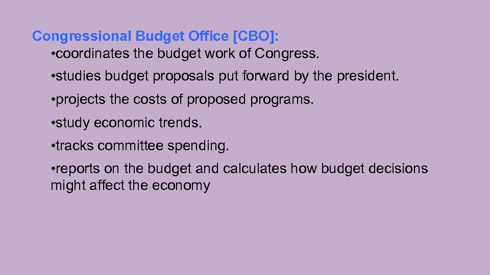 Congressional Budget Office [CBO]: • coordinates the budget work of Congress. • studies budget