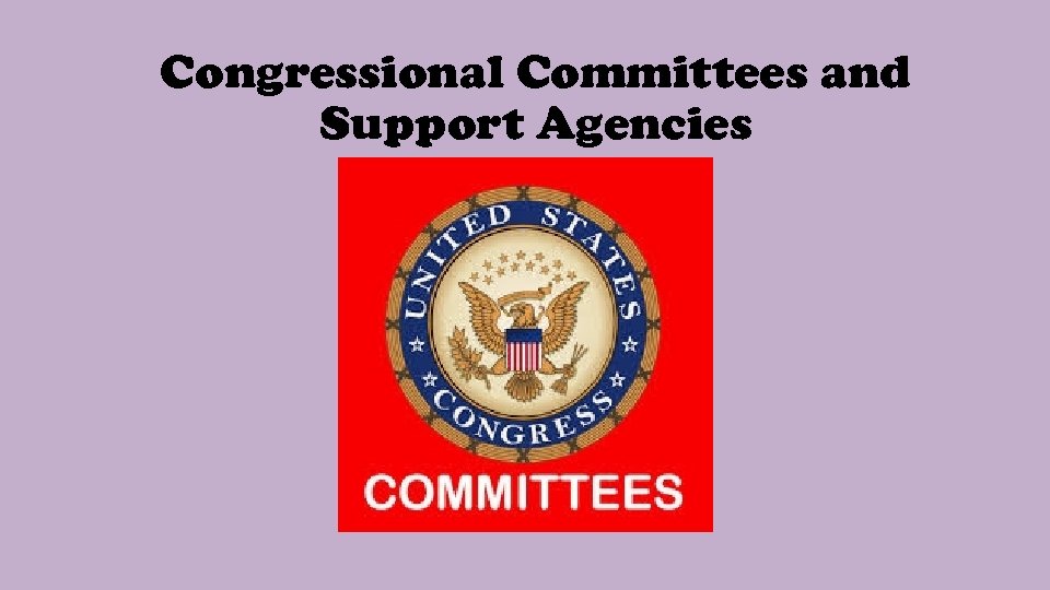 Congressional Committees and Support Agencies 