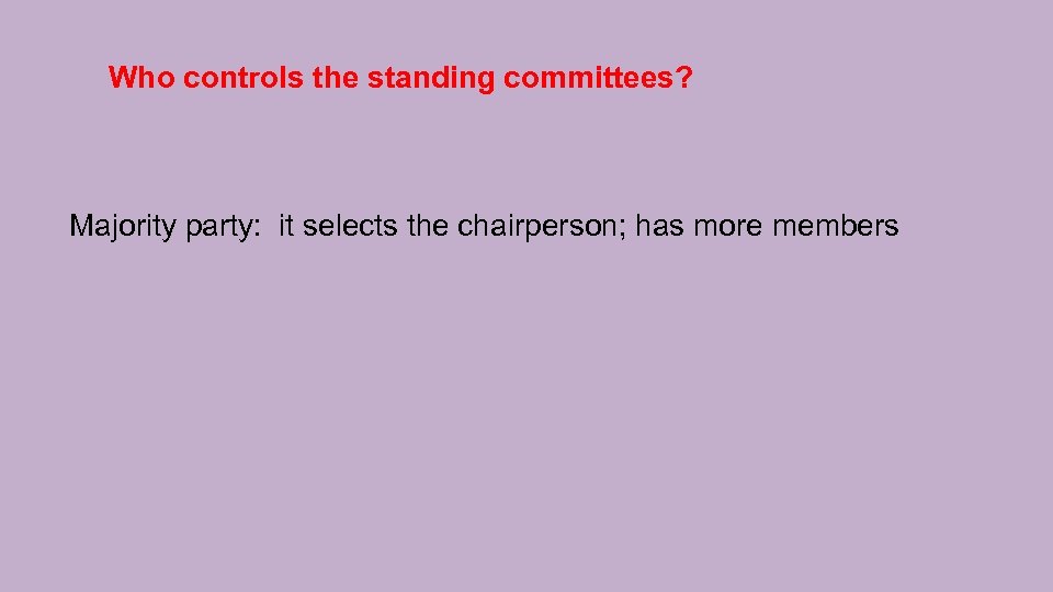 Who controls the standing committees? Majority party: it selects the chairperson; has more members