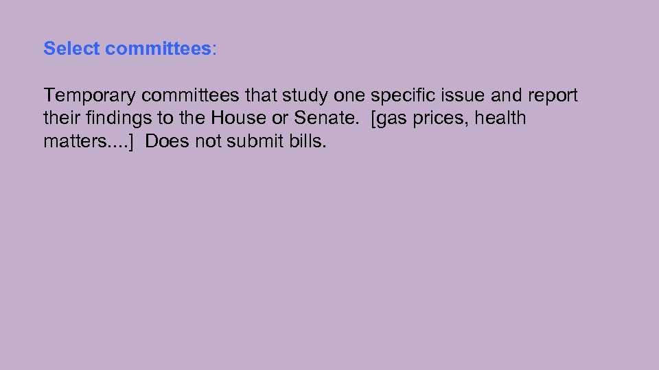 Select committees: Temporary committees that study one specific issue and report their findings to