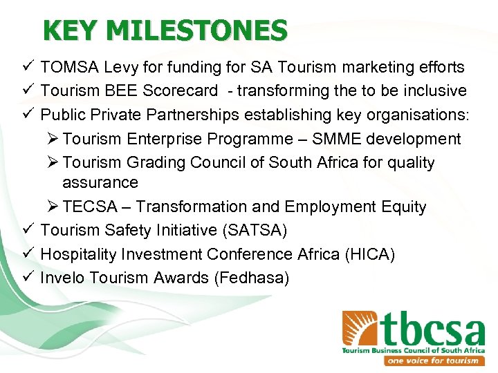 KEY MILESTONES ü TOMSA Levy for funding for SA Tourism marketing efforts ü Tourism