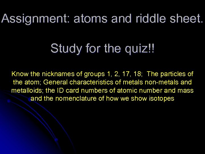 Assignment: atoms and riddle sheet. Study for the quiz!! Know the nicknames of groups