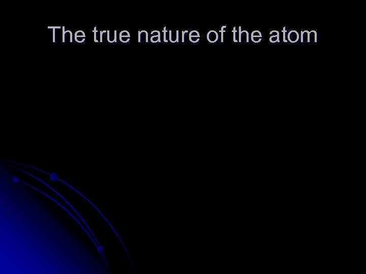 The true nature of the atom 