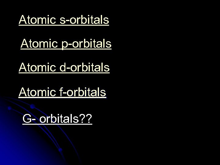 Atomic s-orbitals Atomic p-orbitals Atomic d-orbitals Atomic f-orbitals G- orbitals? ? 