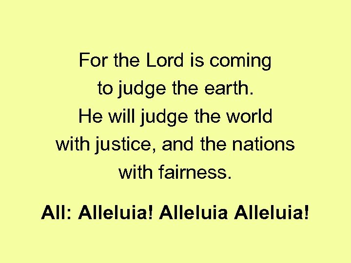 For the Lord is coming to judge the earth. He will judge the world