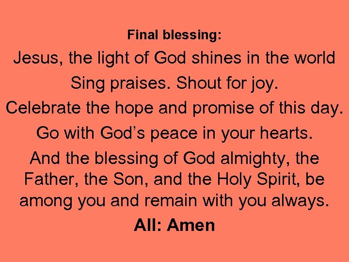 Final blessing: Jesus, the light of God shines in the world Sing praises. Shout