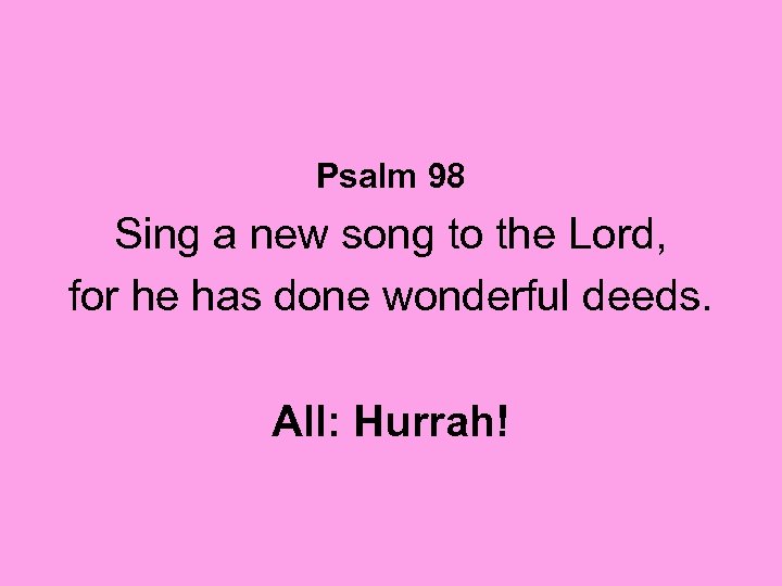 Psalm 98 Sing a new song to the Lord, for he has done wonderful