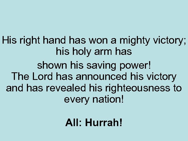 His right hand has won a mighty victory; his holy arm has shown his