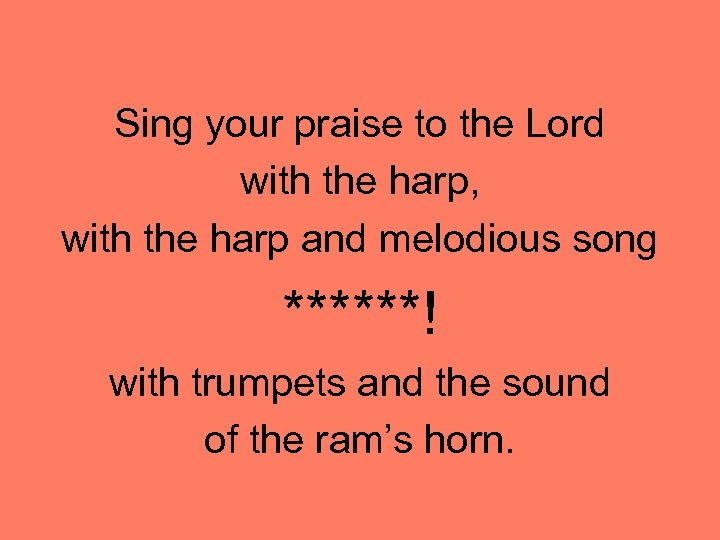 Sing your praise to the Lord with the harp, with the harp and melodious