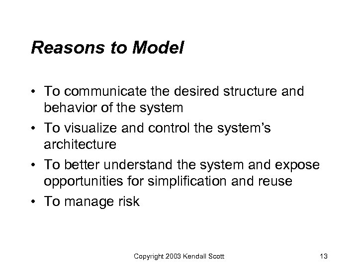 Reasons to Model • To communicate the desired structure and behavior of the system