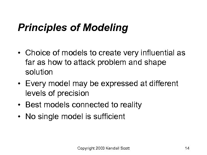 Principles of Modeling • Choice of models to create very influential as far as