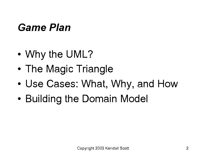 Game Plan • • Why the UML? The Magic Triangle Use Cases: What, Why,
