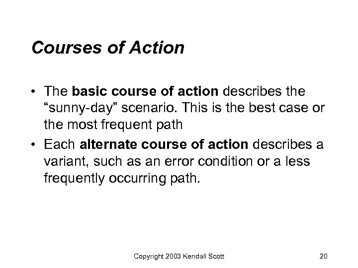 Courses of Action • The basic course of action describes the “sunny-day” scenario. This