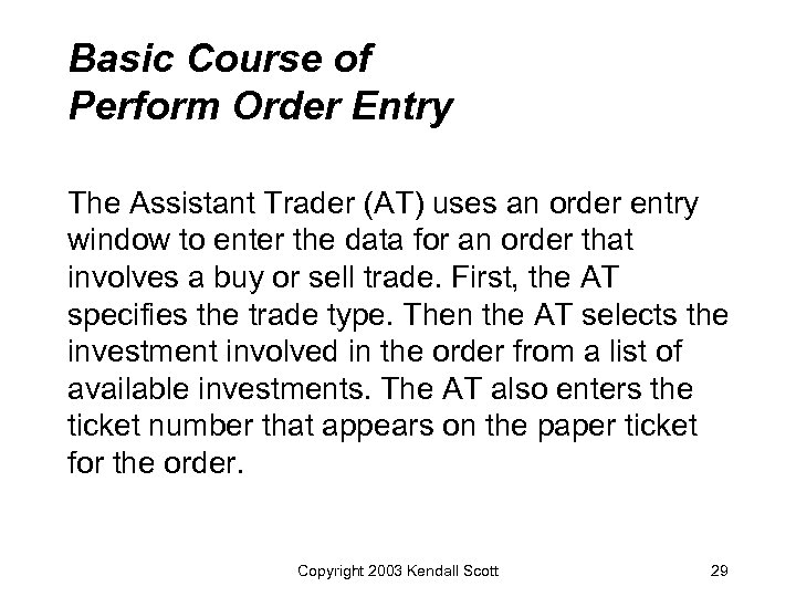 Basic Course of Perform Order Entry The Assistant Trader (AT) uses an order entry