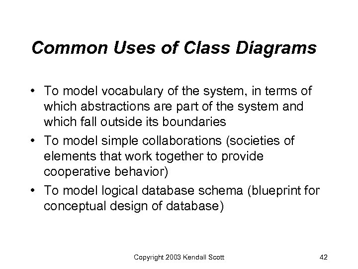 Common Uses of Class Diagrams • To model vocabulary of the system, in terms