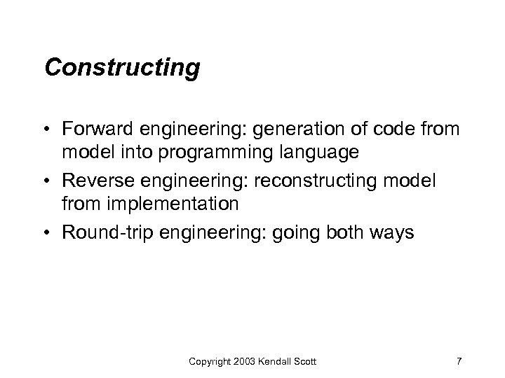 Constructing • Forward engineering: generation of code from model into programming language • Reverse