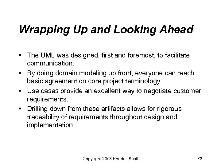 Wrapping Up and Looking Ahead • The UML was designed, first and foremost, to