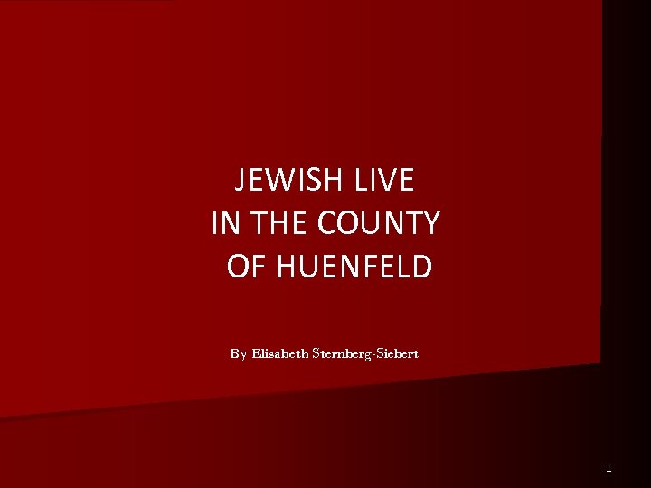 JEWISH LIVE IN THE COUNTY OF HUENFELD By Elisabeth Sternberg-Siebert 1 