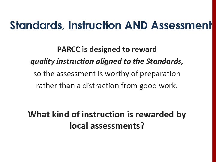 Standards, Instruction AND Assessment PARCC is designed to reward quality instruction aligned to the