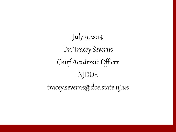 July 9, 2014 Dr. Tracey Severns Chief Academic Officer NJDOE tracey. severns@doe. state. nj.