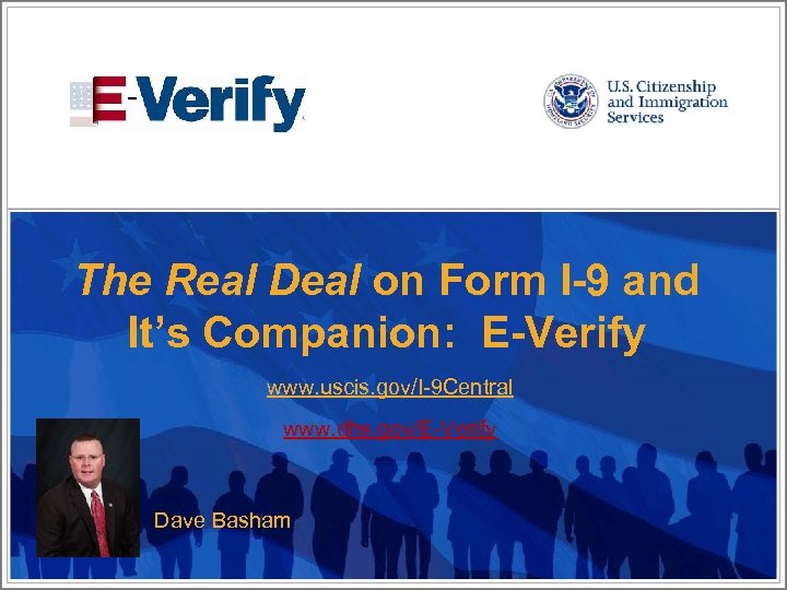 The Real Deal on Form I-9 and It’s Companion: E-Verify www. uscis. gov/I-9 Central