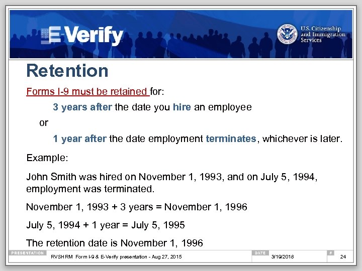 Retention Forms I-9 must be retained for: 3 years after the date you hire