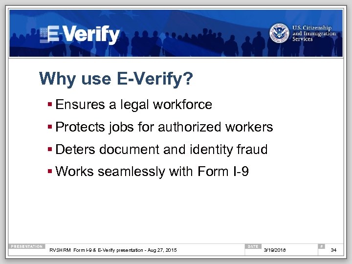 Why use E-Verify? § Ensures a legal workforce § Protects jobs for authorized workers