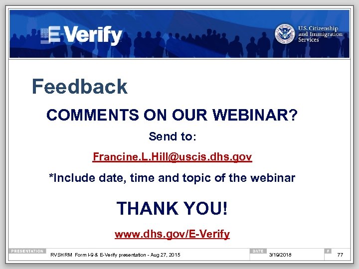 Feedback COMMENTS ON OUR WEBINAR? Send to: Francine. L. Hill@uscis. dhs. gov *Include date,