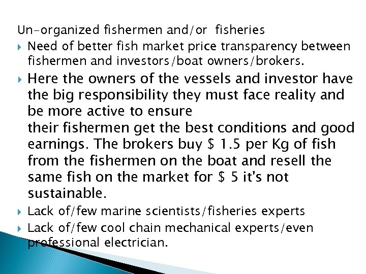 Un-organized fishermen and/or fisheries Need of better fish market price transparency between fishermen and