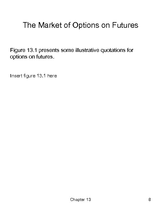 The Market of Options on Futures Figure 13. 1 presents some illustrative quotations for