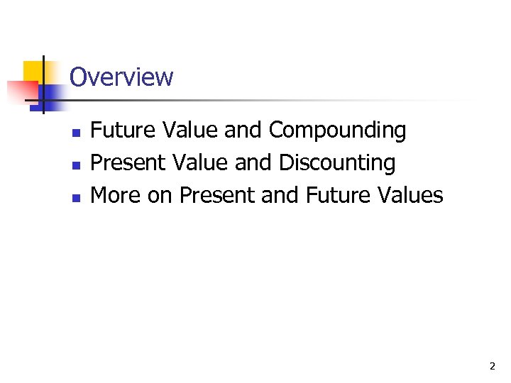 Overview n n n Future Value and Compounding Present Value and Discounting More on