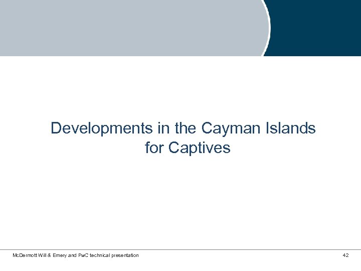 Developments in the Cayman Islands for Captives Mc. Dermott Will & Emery and Pw.