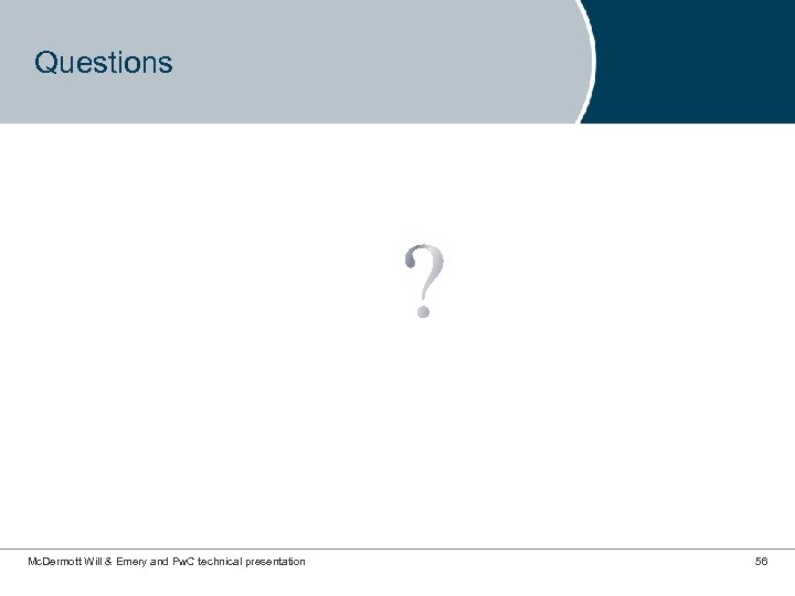Questions Mc. Dermott Will & Emery and Pw. C technical presentation 56 