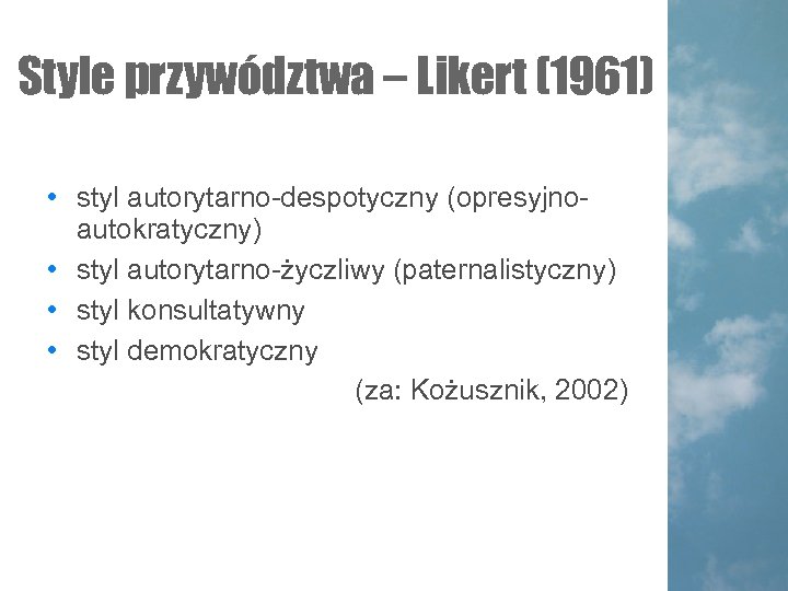 Style przywództwa – Likert (1961) • styl autorytarno-despotyczny (opresyjnoautokratyczny) • styl autorytarno-życzliwy (paternalistyczny) •