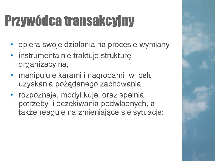 Przywódca transakcyjny • opiera swoje działania na procesie wymiany • instrumentalnie traktuje strukturę organizacyjną,