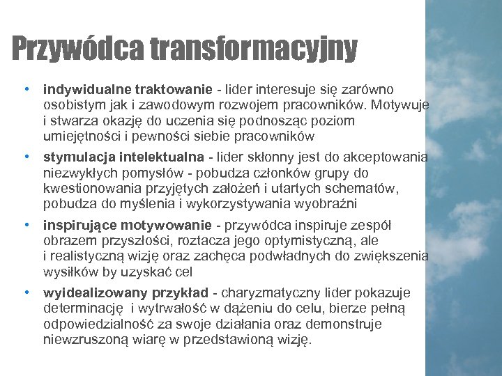 Przywódca transformacyjny • indywidualne traktowanie - lider interesuje się zarówno osobistym jak i zawodowym