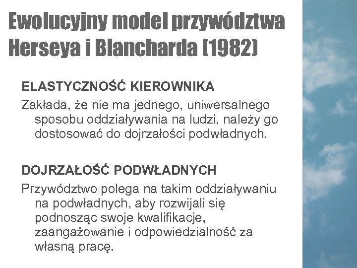 Ewolucyjny model przywództwa Herseya i Blancharda (1982) ELASTYCZNOŚĆ KIEROWNIKA Zakłada, że nie ma jednego,