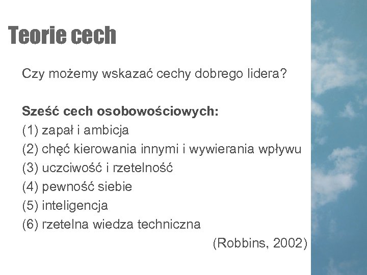 Teorie cech Czy możemy wskazać cechy dobrego lidera? Sześć cech osobowościowych: (1) zapał i