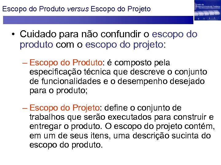 Escopo do Produto versus Escopo do Projeto • Cuidado para não confundir o escopo
