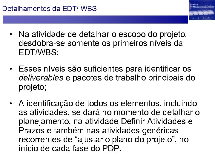 Detalhamentos da EDT/ WBS • Na atividade de detalhar o escopo do projeto, desdobra-se