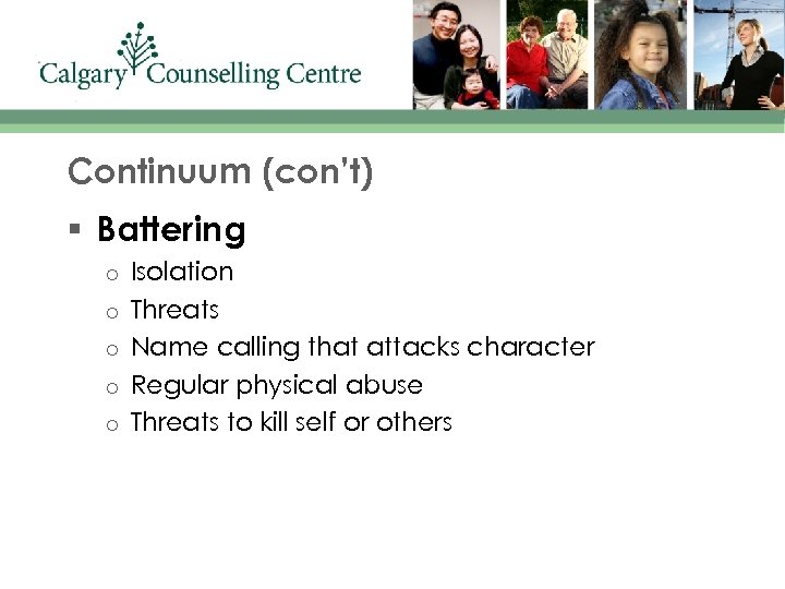 Continuum (con’t) § Battering o o o Isolation Threats Name calling that attacks character