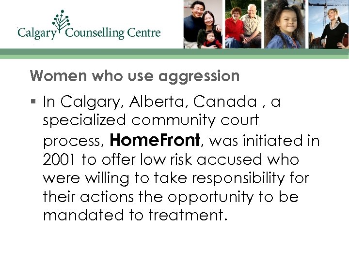 Women who use aggression § In Calgary, Alberta, Canada , a specialized community court