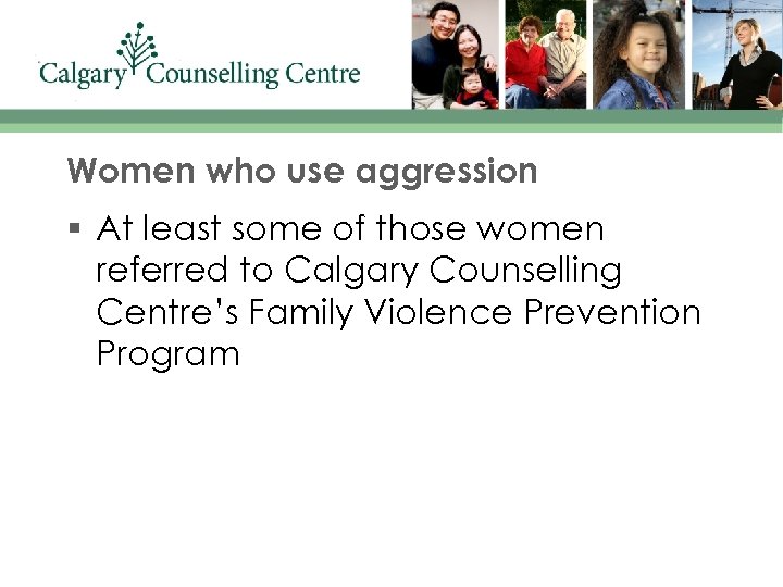Women who use aggression § At least some of those women referred to Calgary