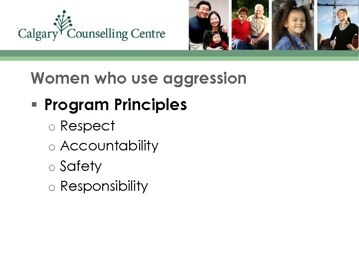 Women who use aggression § Program Principles o o Respect Accountability Safety Responsibility 