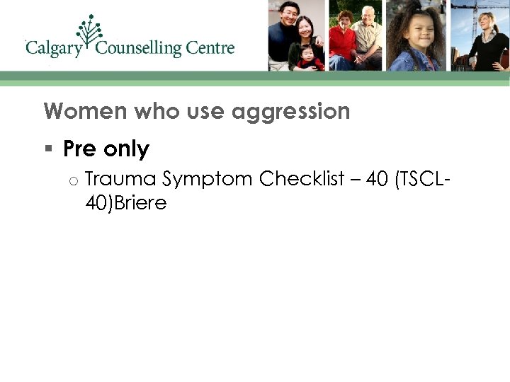 Women who use aggression § Pre only o Trauma Symptom Checklist – 40 (TSCL