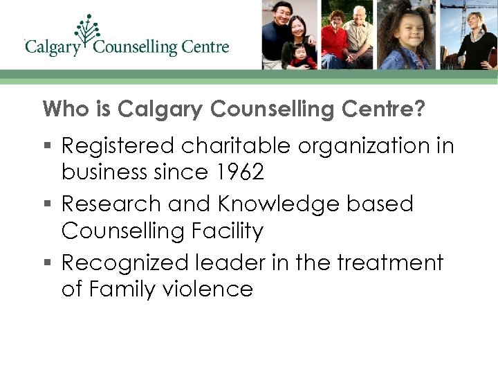 Who is Calgary Counselling Centre? § Registered charitable organization in business since 1962 §