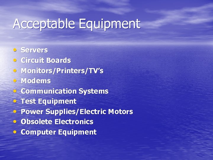 Acceptable Equipment • • • Servers Circuit Boards Monitors/Printers/TV’s Modems Communication Systems Test Equipment